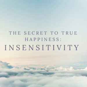 insensitivity is a key antecedent to happiness